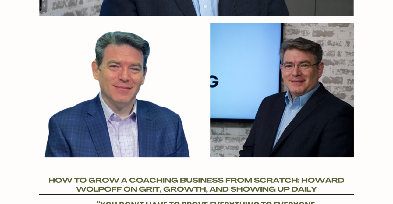 Built In The Quiet: Howard Wolpoff On How To Grow A Coaching Business from Scratch, Grit, Growth, And The Power Of Just Showing Up